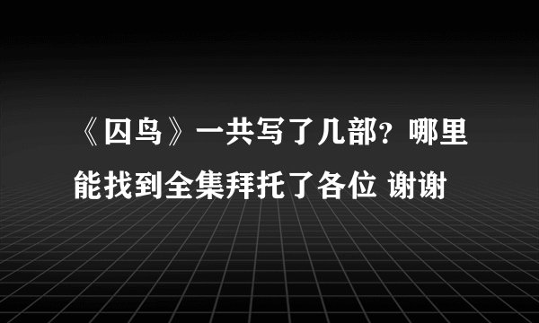 《囚鸟》一共写了几部？哪里能找到全集拜托了各位 谢谢