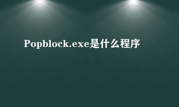 Popblock.exe是什么程序