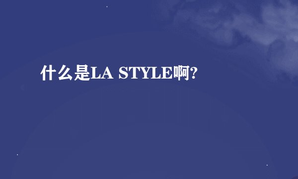 什么是LA STYLE啊?