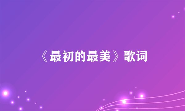 《最初的最美》歌词