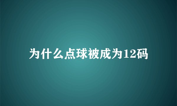 为什么点球被成为12码