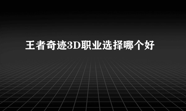 王者奇迹3D职业选择哪个好
