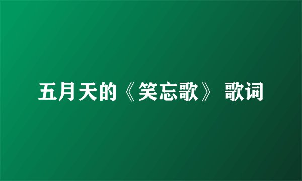五月天的《笑忘歌》 歌词