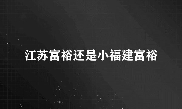 江苏富裕还是小福建富裕