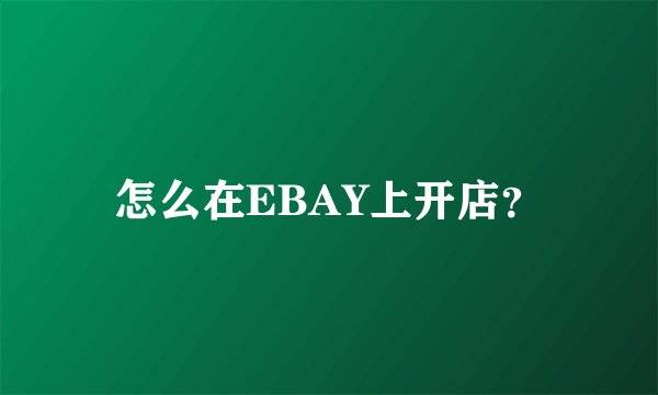 怎么在EBAY上开店？