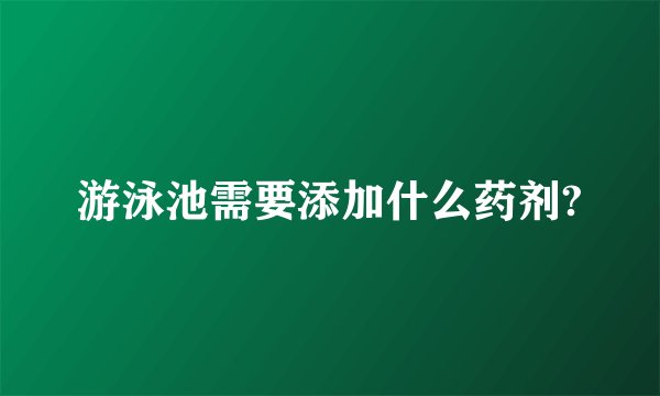游泳池需要添加什么药剂?