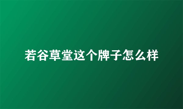 若谷草堂这个牌子怎么样