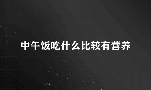 中午饭吃什么比较有营养