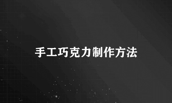 手工巧克力制作方法