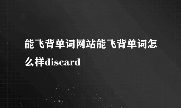 能飞背单词网站能飞背单词怎么样discard