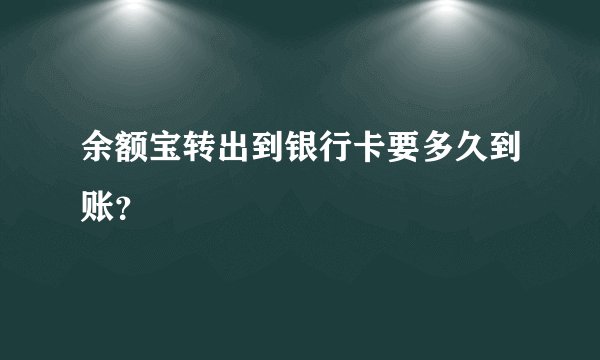 余额宝转出到银行卡要多久到账？