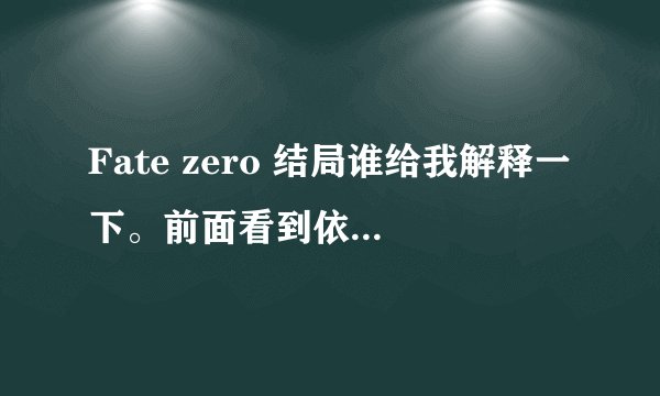 Fate zero 结局谁给我解释一下。前面看到依莉亚她妈死掉啊怎么结局又放一遍依莉亚说她梦见自己