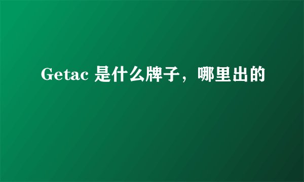 Getac 是什么牌子，哪里出的