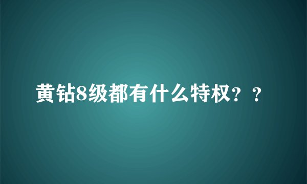 黄钻8级都有什么特权？？