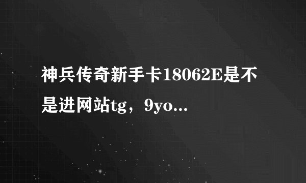神兵传奇新手卡18062E是不是进网站tg，9you，com 就可以无限领取啊？ 提过问了，但是没解决