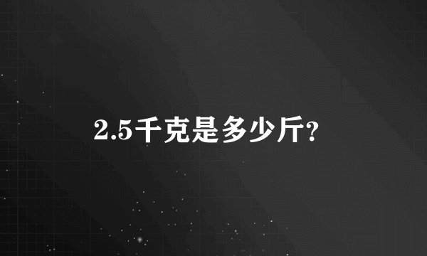 2.5千克是多少斤？