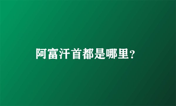 阿富汗首都是哪里？