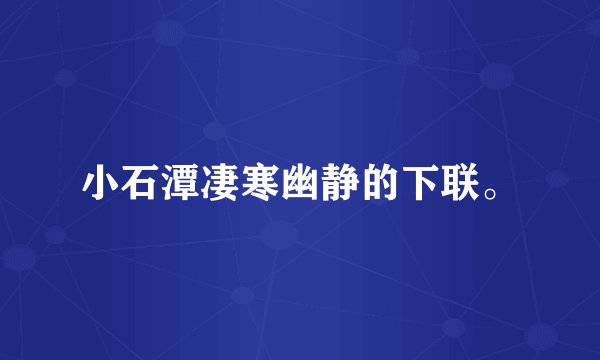 小石潭凄寒幽静的下联。