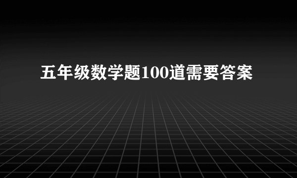 五年级数学题100道需要答案