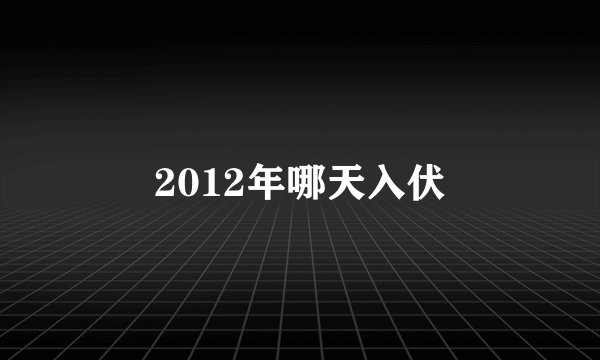 2012年哪天入伏