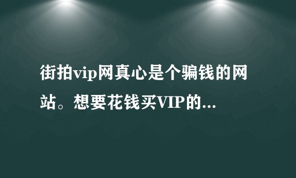 街拍vip网真心是个骗钱的网站。想要花钱买VIP的人千万别买。