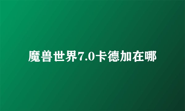 魔兽世界7.0卡德加在哪