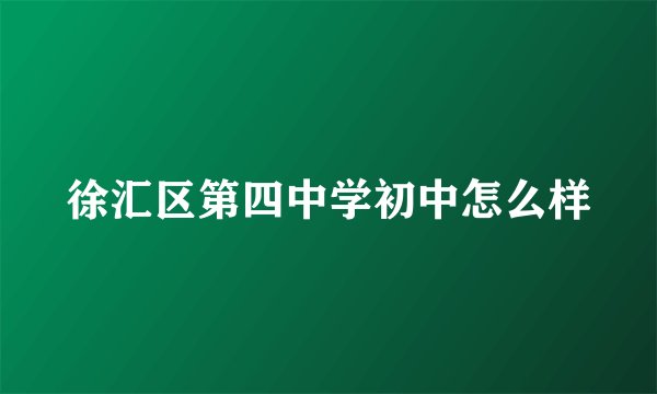 徐汇区第四中学初中怎么样