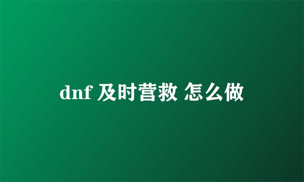 dnf 及时营救 怎么做