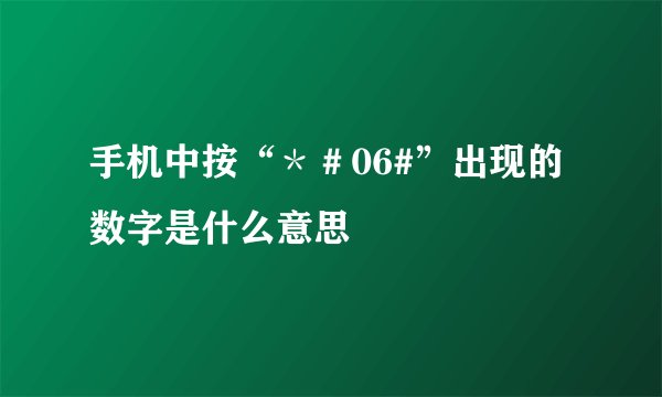 手机中按“＊＃06#”出现的数字是什么意思