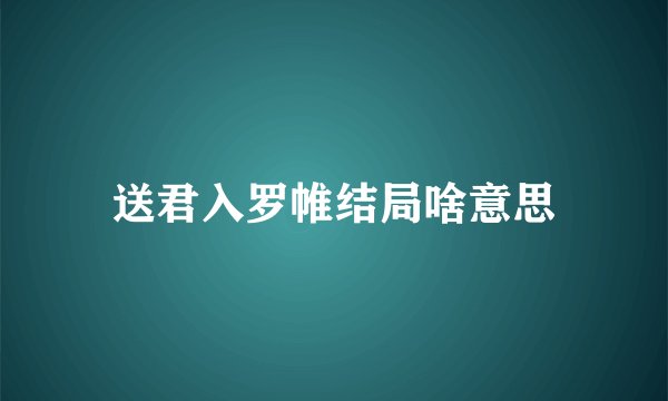 送君入罗帷结局啥意思