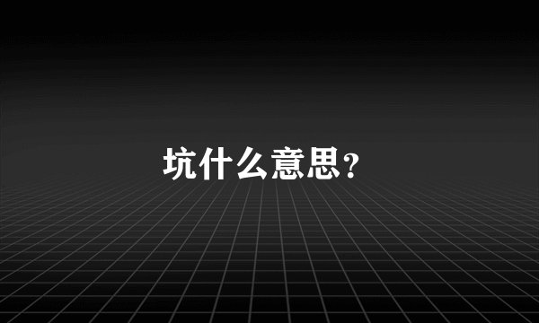 坑什么意思？