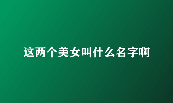 这两个美女叫什么名字啊