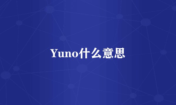 Yuno什么意思