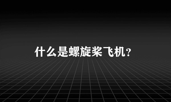 什么是螺旋桨飞机？