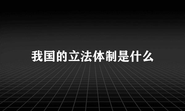 我国的立法体制是什么