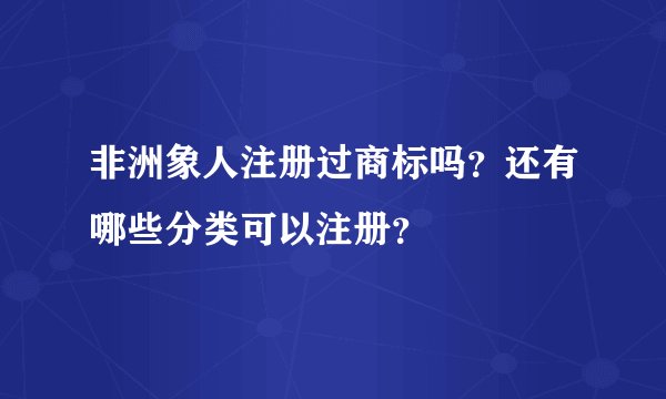 非洲象人注册过商标吗？还有哪些分类可以注册？