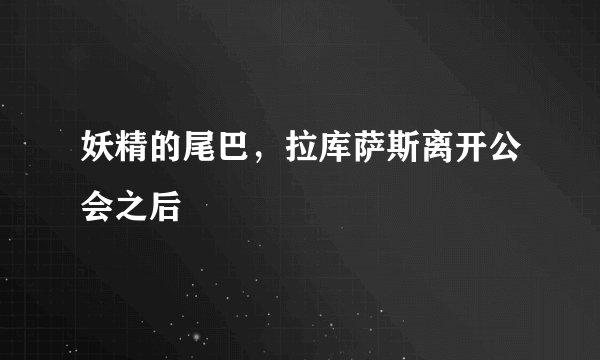妖精的尾巴，拉库萨斯离开公会之后