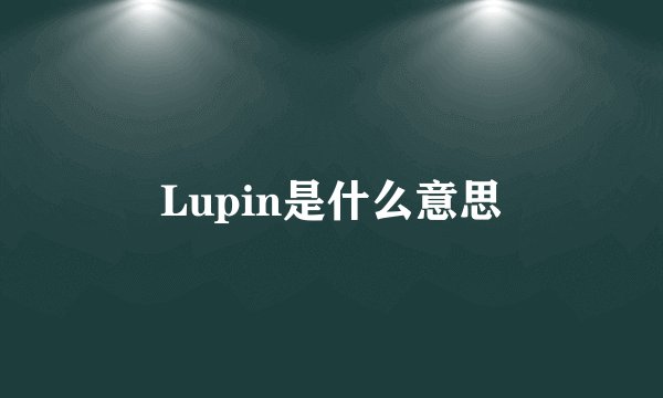 Lupin是什么意思