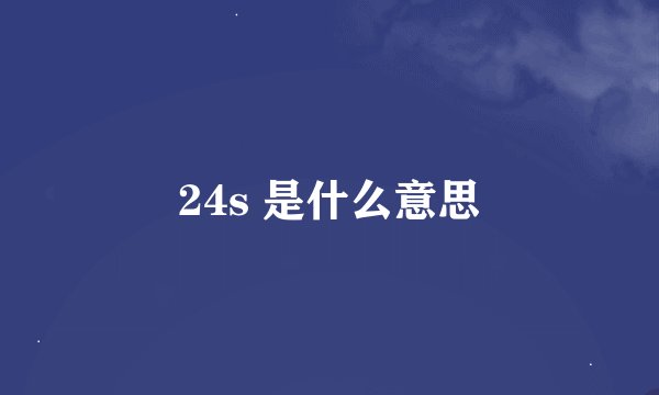 24s 是什么意思