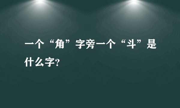 一个“角”字旁一个“斗”是什么字？