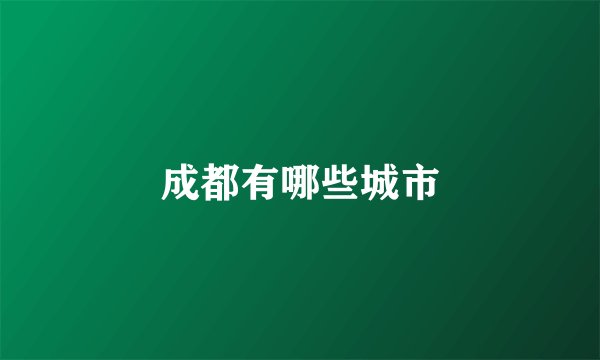 成都有哪些城市