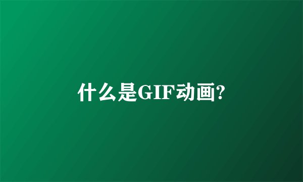 什么是GIF动画?